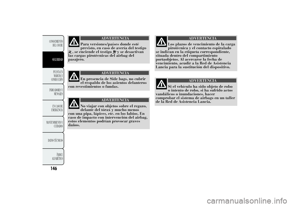 Lancia Ypsilon 2014 Manual de Empleo y Cuidado (in Spanish) ADVERTENCIA
Para versiones/países donde esté
previsto, en caso de avería del testigo
, se enciende el testigo
y se desactivan
las cargas pirotécnicas del airbag del
pasajero.
ADVERTENCIA
En presen Lancia Ypsilon 2014 Manual de Empleo y Cuidado (in Spanish) ADVERTENCIA
Para versiones/países donde esté
previsto, en caso de avería del testigo
, se enciende el testigo
y se desactivan
las cargas pirotécnicas del airbag del
pasajero.
ADVERTENCIA
En presen