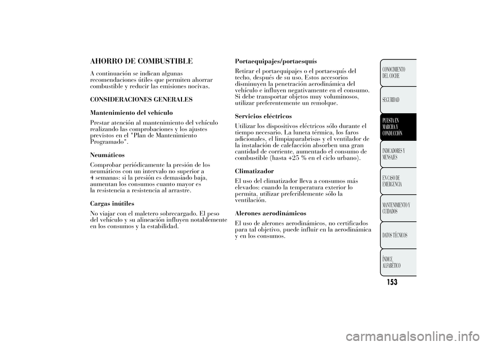Lancia Ypsilon 2014 Manual de Empleo y Cuidado (in Spanish) Portaequipajes/portaesquís
Retirar el portaequipajes o el portaesquís del
techo, después de su uso. Estos accesorios
disminuyen la penetración aerodinámica del
vehículo e influyen negativamente Lancia Ypsilon 2014 Manual de Empleo y Cuidado (in Spanish) Portaequipajes/portaesquís
Retirar el portaequipajes o el portaesquís del
techo, después de su uso. Estos accesorios
disminuyen la penetración aerodinámica del
vehículo e influyen negativamente