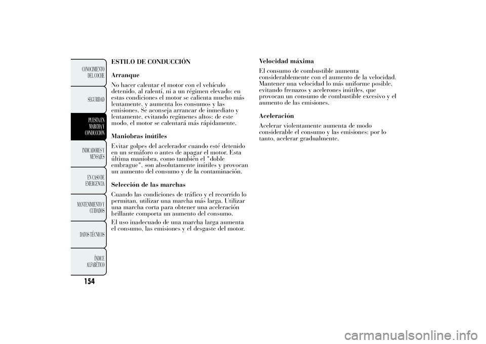 Lancia Ypsilon 2014 Manual de Empleo y Cuidado (in Spanish) Velocidad máxima
El consumo de combustible aumenta
considerablemente con el aumento de la velocidad.
Mantener una velocidad lo más uniforme posible,
evitando frenazos y acelerones inútiles, que
pro Lancia Ypsilon 2014 Manual de Empleo y Cuidado (in Spanish) Velocidad máxima
El consumo de combustible aumenta
considerablemente con el aumento de la velocidad.
Mantener una velocidad lo más uniforme posible,
evitando frenazos y acelerones inútiles, que
pro