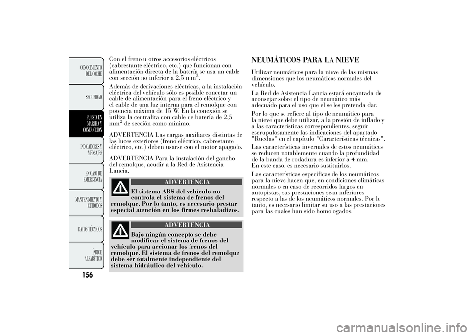Lancia Ypsilon 2014 Manual de Empleo y Cuidado (in Spanish) ADVERTENCIA
Bajo ningún concepto se debe
modificar el sistema de frenos del
vehículo para accionar los frenos del
remolque. El sistema de frenos del remolque
debe ser totalmente independiente del
si Lancia Ypsilon 2014 Manual de Empleo y Cuidado (in Spanish) ADVERTENCIA
Bajo ningún concepto se debe
modificar el sistema de frenos del
vehículo para accionar los frenos del
remolque. El sistema de frenos del remolque
debe ser totalmente independiente del
si