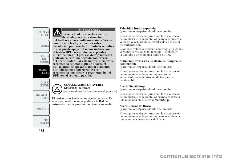 Lancia Ypsilon 2014 Manual de Empleo y Cuidado (in Spanish) ADVERTENCIA
La velocidad de marcha siempre
debe adaptarse a la situación
del tráfico y a las condiciones atmosféricas,
cumpliendo las leyes vigentes sobre
circulación por carretera. También se in Lancia Ypsilon 2014 Manual de Empleo y Cuidado (in Spanish) ADVERTENCIA
La velocidad de marcha siempre
debe adaptarse a la situación
del tráfico y a las condiciones atmosféricas,
cumpliendo las leyes vigentes sobre
circulación por carretera. También se in