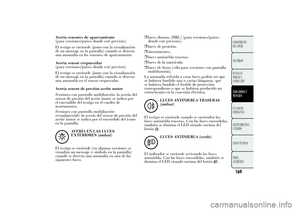 Lancia Ypsilon 2014 Manual de Empleo y Cuidado (in Spanish) Avería sensores de aparcamiento
(para versiones/países donde esté previsto)
El testigo se enciende (junto con la visualización
de un mensaje en la pantalla) cuando se detecta
una anomalía en los Lancia Ypsilon 2014 Manual de Empleo y Cuidado (in Spanish) Avería sensores de aparcamiento
(para versiones/países donde esté previsto)
El testigo se enciende (junto con la visualización
de un mensaje en la pantalla) cuando se detecta
una anomalía en los
