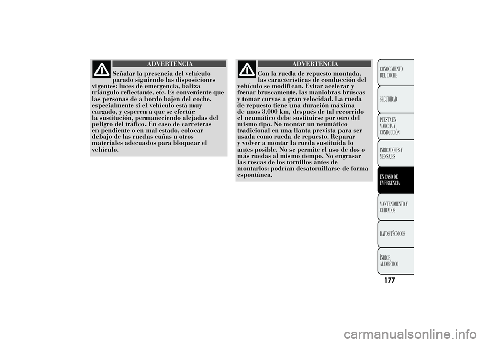 Lancia Ypsilon 2014  Manual de Empleo y Cuidado (in Spanish) ADVERTENCIA
Señalar la presencia del vehículo
parado siguiendo las disposiciones
vigentes: luces de emergencia, baliza
triángulo reflectante, etc. Es conveniente que
las personas de a bordo bajen d