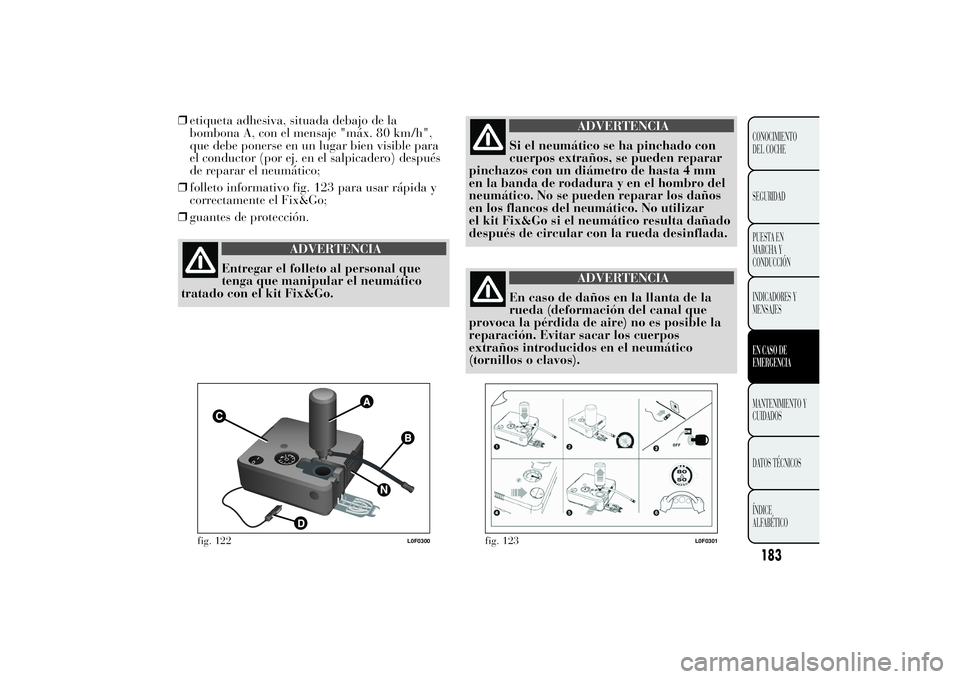 Lancia Ypsilon 2014  Manual de Empleo y Cuidado (in Spanish) 183CONOCIMIENTO
DEL COCHE
SEGURIDAD
PUESTA EN
MARCHA Y
CONDUCCIÓN
INDICADORES Y
MENSAJESEN CASO DE
EMERGENCIAMANTENIMIENTO Y
CUIDADOS
DATOS TÉCNICOS
ÍNDICE
ALFABÉTICO
❒etiqueta adhesiva, situada