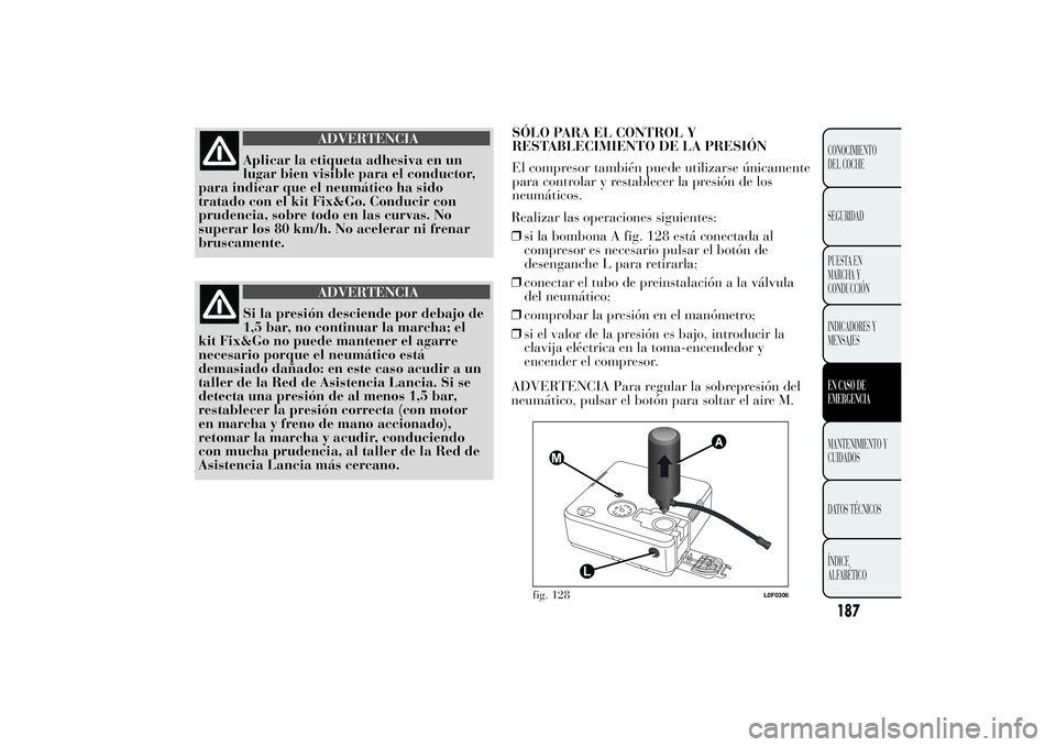 Lancia Ypsilon 2014 Manual de Empleo y Cuidado (in Spanish) 187CONOCIMIENTO
DEL COCHE
SEGURIDAD
PUESTA EN
MARCHA Y
CONDUCCIÓN
INDICADORES Y
MENSAJESEN CASO DE
EMERGENCIAMANTENIMIENTO Y
CUIDADOS
DATOS TÉCNICOS
ÍNDICE
ALFABÉTICO
ADVERTENCIA
Aplicar la etique Lancia Ypsilon 2014 Manual de Empleo y Cuidado (in Spanish) 187CONOCIMIENTO
DEL COCHE
SEGURIDAD
PUESTA EN
MARCHA Y
CONDUCCIÓN
INDICADORES Y
MENSAJESEN CASO DE
EMERGENCIAMANTENIMIENTO Y
CUIDADOS
DATOS TÉCNICOS
ÍNDICE
ALFABÉTICO
ADVERTENCIA
Aplicar la etique