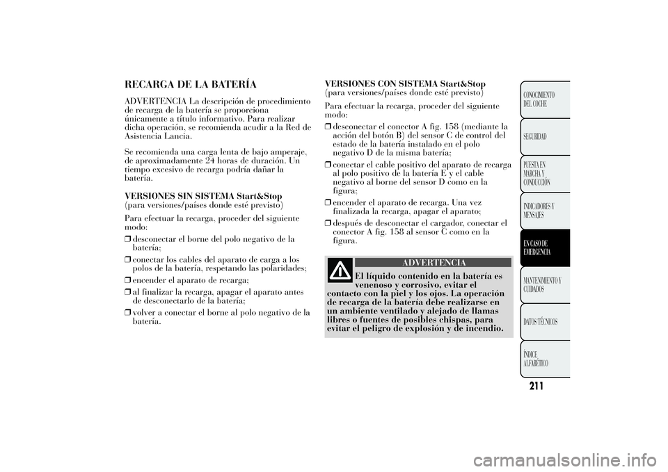 Lancia Ypsilon 2014 Manual de Empleo y Cuidado (in Spanish) RECARGA DE LA BATERÍAADVERTENCIA La descripción de procedimiento
de recarga de la batería se proporciona
únicamente a título informativo. Para realizar
dicha operación, se recomienda acudir a la Lancia Ypsilon 2014 Manual de Empleo y Cuidado (in Spanish) RECARGA DE LA BATERÍAADVERTENCIA La descripción de procedimiento
de recarga de la batería se proporciona
únicamente a título informativo. Para realizar
dicha operación, se recomienda acudir a la