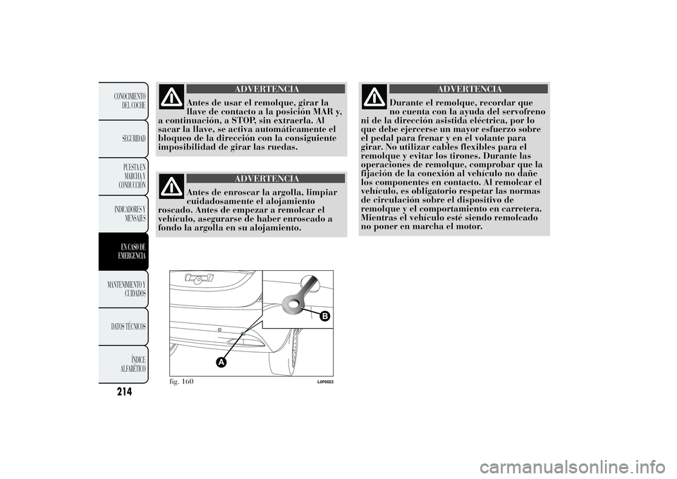 Lancia Ypsilon 2014 Manual de Empleo y Cuidado (in Spanish) ADVERTENCIA
Antes de usar el remolque, girar la
llave de contacto a la posición MAR y,
a continuación, a STOP, sin extraerla. Al
sacar la llave, se activa automáticamente el
bloqueo de la direcció Lancia Ypsilon 2014 Manual de Empleo y Cuidado (in Spanish) ADVERTENCIA
Antes de usar el remolque, girar la
llave de contacto a la posición MAR y,
a continuación, a STOP, sin extraerla. Al
sacar la llave, se activa automáticamente el
bloqueo de la direcció