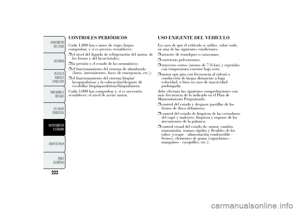 Lancia Ypsilon 2014 Manual de Empleo y Cuidado (in Spanish) CONTROLES PERIÓDICOSCada 1.000 km o antes de viajes largos
comprobar, y si es preciso, restablecer:
❒el nivel del líquido de refrigeración del motor, de
los frenos y del lavacristales;
❒la pres Lancia Ypsilon 2014 Manual de Empleo y Cuidado (in Spanish) CONTROLES PERIÓDICOSCada 1.000 km o antes de viajes largos
comprobar, y si es preciso, restablecer:
❒el nivel del líquido de refrigeración del motor, de
los frenos y del lavacristales;
❒la pres