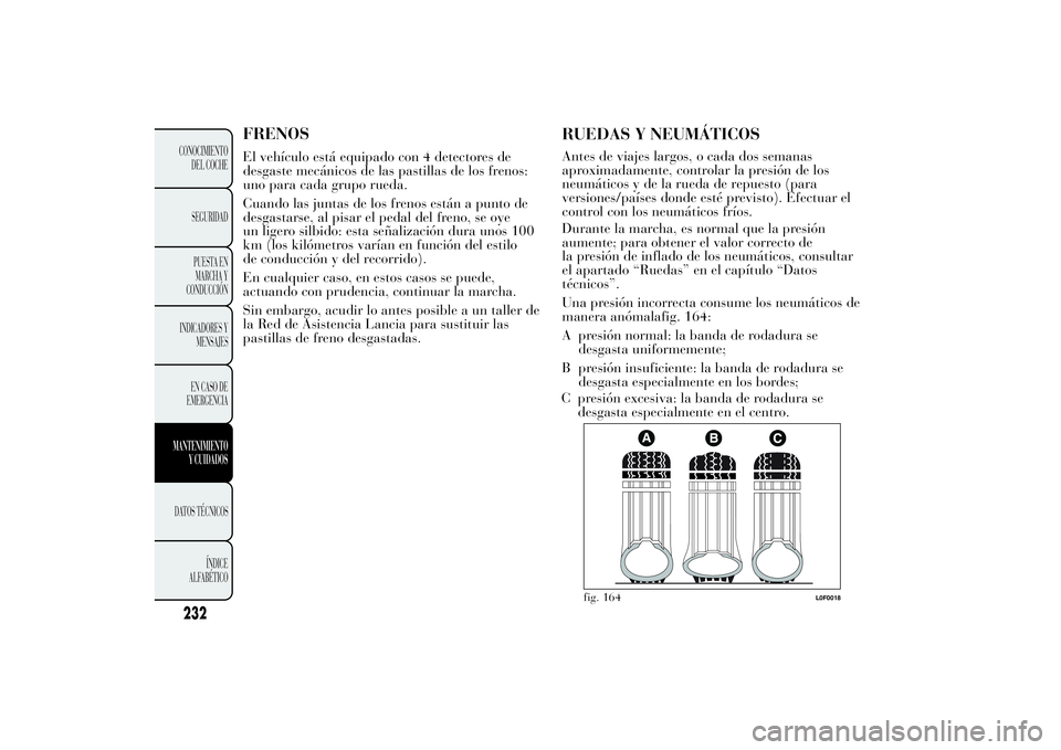 Lancia Ypsilon 2014 Manual de Empleo y Cuidado (in Spanish) RUEDAS Y NEUMÁTICOSAntes de viajes largos, o cada dos semanas
aproximadamente, controlar la presión de los
neumáticos y de la rueda de repuesto (para
versiones/países donde esté previsto). Efectu Lancia Ypsilon 2014 Manual de Empleo y Cuidado (in Spanish) RUEDAS Y NEUMÁTICOSAntes de viajes largos, o cada dos semanas
aproximadamente, controlar la presión de los
neumáticos y de la rueda de repuesto (para
versiones/países donde esté previsto). Efectu