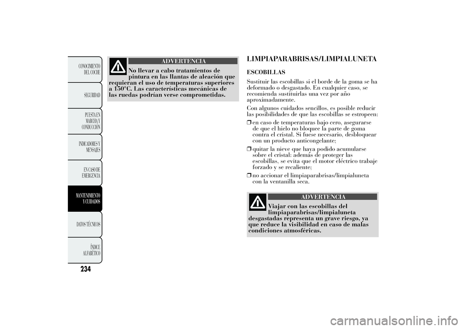 Lancia Ypsilon 2014 Manual de Empleo y Cuidado (in Spanish) ADVERTENCIA
No llevar a cabo tratamientos de
pintura en las llantas de aleación que
requieran el uso de temperaturas superiores
a 150°C. Las características mecánicas de
las ruedas podrían verse Lancia Ypsilon 2014 Manual de Empleo y Cuidado (in Spanish) ADVERTENCIA
No llevar a cabo tratamientos de
pintura en las llantas de aleación que
requieran el uso de temperaturas superiores
a 150°C. Las características mecánicas de
las ruedas podrían verse