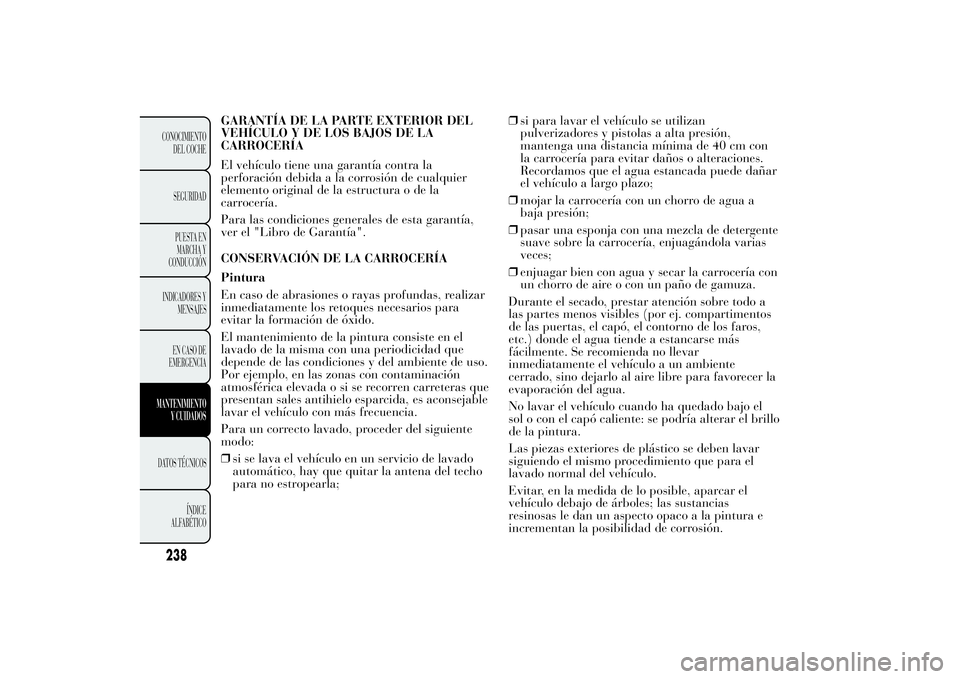 Lancia Ypsilon 2014 Manual de Empleo y Cuidado (in Spanish) GARANTÍA DE LA PARTE EXTERIOR DEL
VEHÍCULO Y DE LOS BAJOS DE LA
CARROCERÍA
El vehículo tiene una garantía contra la
perforación debida a la corrosión de cualquier
elemento original de la estruc Lancia Ypsilon 2014 Manual de Empleo y Cuidado (in Spanish) GARANTÍA DE LA PARTE EXTERIOR DEL
VEHÍCULO Y DE LOS BAJOS DE LA
CARROCERÍA
El vehículo tiene una garantía contra la
perforación debida a la corrosión de cualquier
elemento original de la estruc