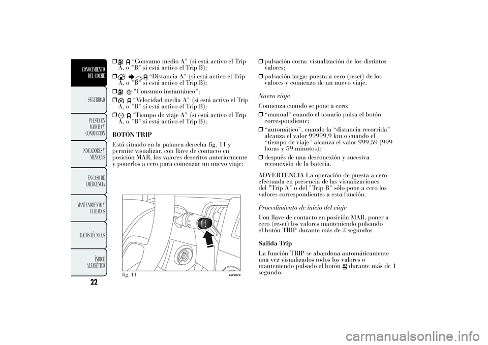 Lancia Ypsilon 2013  Manual de Empleo y Cuidado (in Spanish) ❒
“Consumo medio A" (si está activo el Trip
A, o "B" si está activo el Trip B);
❒
“Distancia A" (si está activo el Trip
A, o "B" si está activo el Trip B);
❒
"