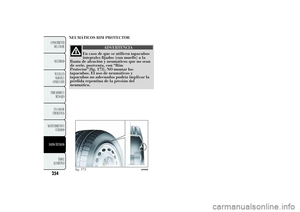 Lancia Ypsilon 2014  Manual de Empleo y Cuidado (in Spanish) NEUMÁTICOS RIM PROTECTOR
ADVERTENCIA
En caso de que se utilicen tapacubos
integrales fijados (con muelle) a la
llanta de aleación y neumáticos que no sean
de serie, postventa, con “Rim
Protector