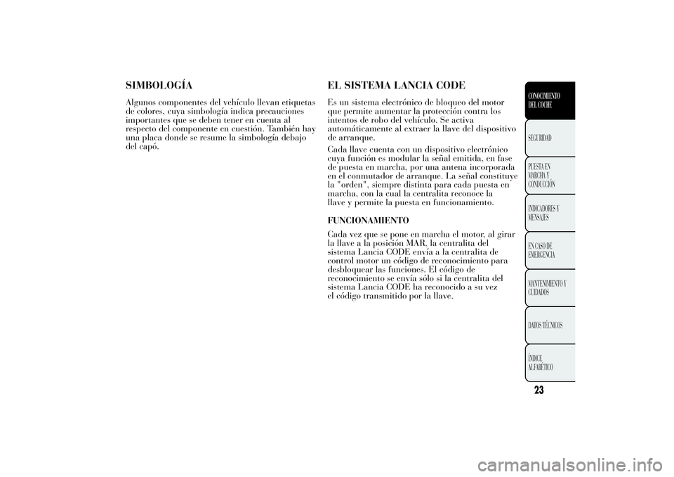 Lancia Ypsilon 2013  Manual de Empleo y Cuidado (in Spanish) SIMBOLOGÍAAlgunos componentes del vehículo llevan etiquetas
de colores, cuya simbología indica precauciones
importantes que se deben tener en cuenta al
respecto del componente en cuestión. Tambié