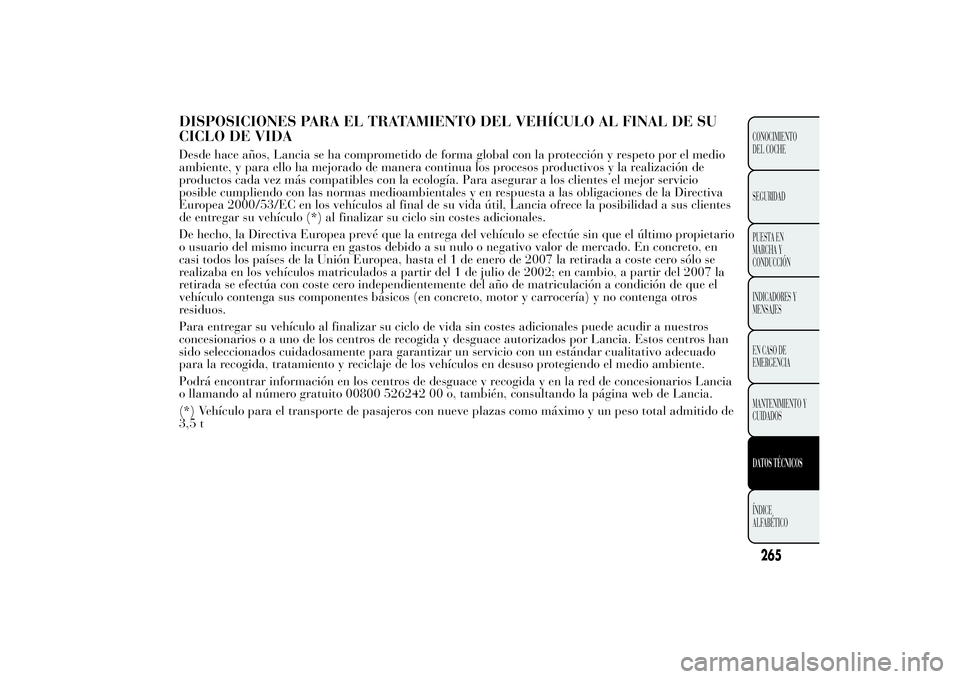 Lancia Ypsilon 2014 Manual de Empleo y Cuidado (in Spanish) DISPOSICIONES PARA EL TRATAMIENTO DEL VEHÍCULO AL FINAL DE SU
CICLO DE VIDADesde hace años, Lancia se ha comprometido de forma global con la protección y respeto por el medio
ambiente, y para ello Lancia Ypsilon 2014 Manual de Empleo y Cuidado (in Spanish) DISPOSICIONES PARA EL TRATAMIENTO DEL VEHÍCULO AL FINAL DE SU
CICLO DE VIDADesde hace años, Lancia se ha comprometido de forma global con la protección y respeto por el medio
ambiente, y para ello