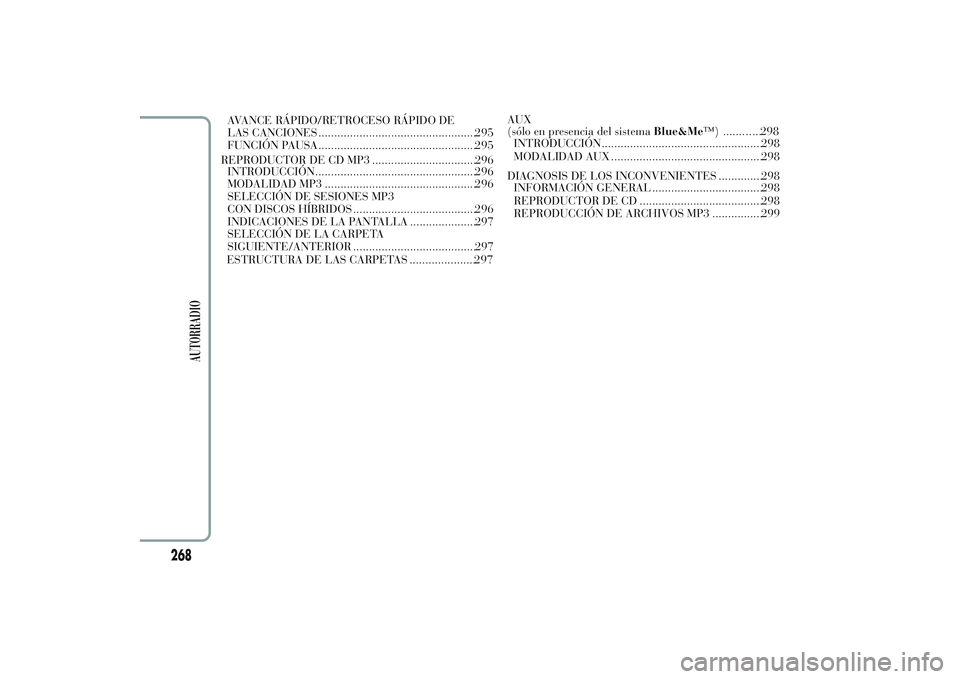 Lancia Ypsilon 2013  Manual de Empleo y Cuidado (in Spanish) AVANCE RÁPIDO/RETROCESO RÁPIDO DE
LAS CANCIONES ..................................................295
FUNCIÓN PAUSA ..................................................295
REPRODUCTOR DE CD MP3 .....