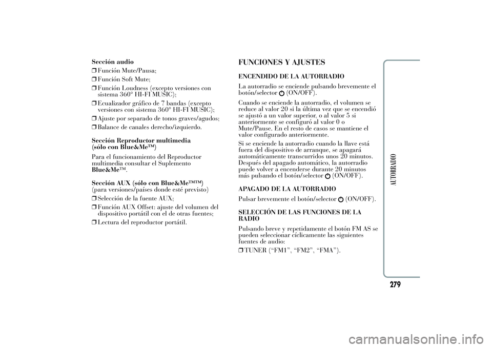 Lancia Ypsilon 2013  Manual de Empleo y Cuidado (in Spanish) Sección audio
❒Función Mute/Pausa;
❒Función Soft Mute;
❒Función Loudness (excepto versiones con
sistema 360° HI-FI MUSIC);
❒Ecualizador gráfico de 7 bandas (excepto
versiones con sistema