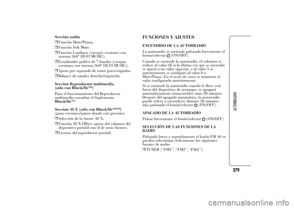 Lancia Ypsilon 2013 Manual de Empleo y Cuidado (in Spanish) Sección audio
❒Función Mute/Pausa;
❒Función Soft Mute;
❒Función Loudness (excepto versiones con
sistema 360° HI-FI MUSIC);
❒Ecualizador gráfico de 7 bandas (excepto
versiones con sistema Lancia Ypsilon 2013 Manual de Empleo y Cuidado (in Spanish) Sección audio
❒Función Mute/Pausa;
❒Función Soft Mute;
❒Función Loudness (excepto versiones con
sistema 360° HI-FI MUSIC);
❒Ecualizador gráfico de 7 bandas (excepto
versiones con sistema