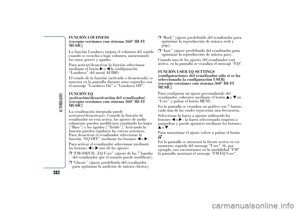 Lancia Ypsilon 2013 Manual de Empleo y Cuidado (in Spanish) FUNCIÓN LOUDNESS
(excepto versiones con sistema 360° HI-FI
MUSIC)
La función Loudness mejora el volumen del sonido
cuando se escucha a bajo volumen, aumentando
los tonos graves y agudos.
Para activ Lancia Ypsilon 2013 Manual de Empleo y Cuidado (in Spanish) FUNCIÓN LOUDNESS
(excepto versiones con sistema 360° HI-FI
MUSIC)
La función Loudness mejora el volumen del sonido
cuando se escucha a bajo volumen, aumentando
los tonos graves y agudos.
Para activ