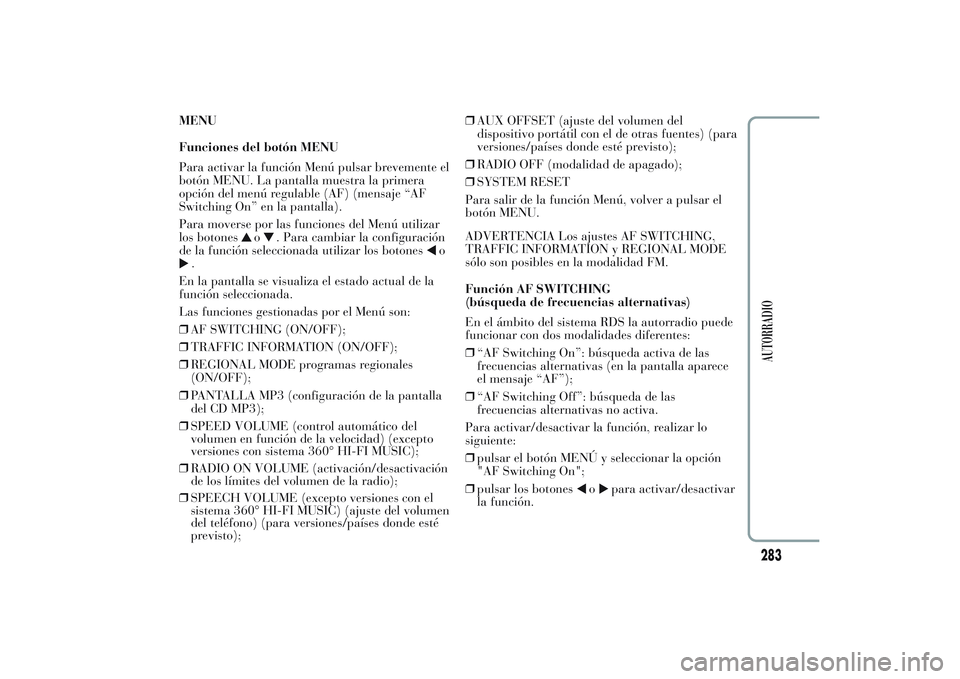 Lancia Ypsilon 2013 Manual de Empleo y Cuidado (in Spanish) MENU
Funciones del botón MENU
Para activar la función Menú pulsar brevemente el
botón MENU. La pantalla muestra la primera
opción del menú regulable (AF) (mensaje “AF
Switching On” en la pan Lancia Ypsilon 2013 Manual de Empleo y Cuidado (in Spanish) MENU
Funciones del botón MENU
Para activar la función Menú pulsar brevemente el
botón MENU. La pantalla muestra la primera
opción del menú regulable (AF) (mensaje “AF
Switching On” en la pan