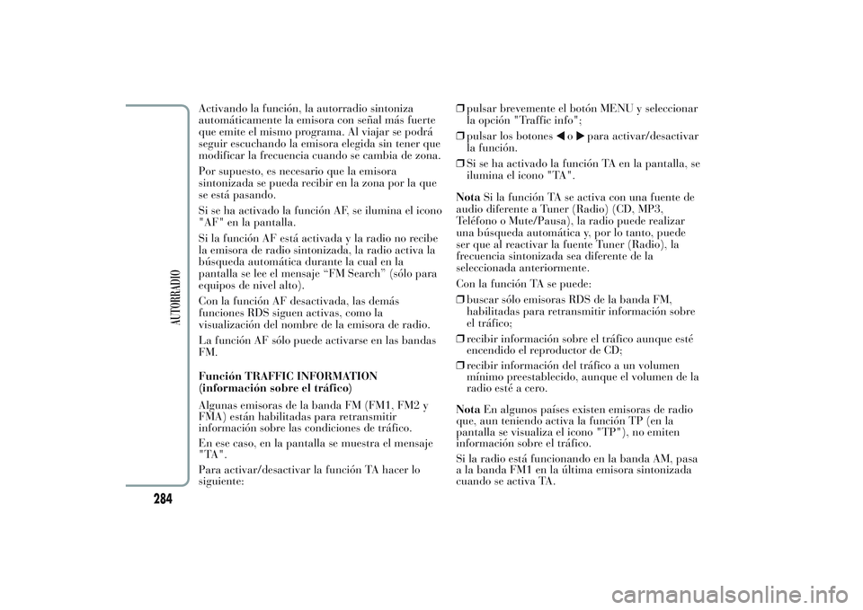 Lancia Ypsilon 2013 Manual de Empleo y Cuidado (in Spanish) Activando la función, la autorradio sintoniza
automáticamente la emisora con señal más fuerte
que emite el mismo programa. Al viajar se podrá
seguir escuchando la emisora elegida sin tener que
mo Lancia Ypsilon 2013 Manual de Empleo y Cuidado (in Spanish) Activando la función, la autorradio sintoniza
automáticamente la emisora con señal más fuerte
que emite el mismo programa. Al viajar se podrá
seguir escuchando la emisora elegida sin tener que
mo