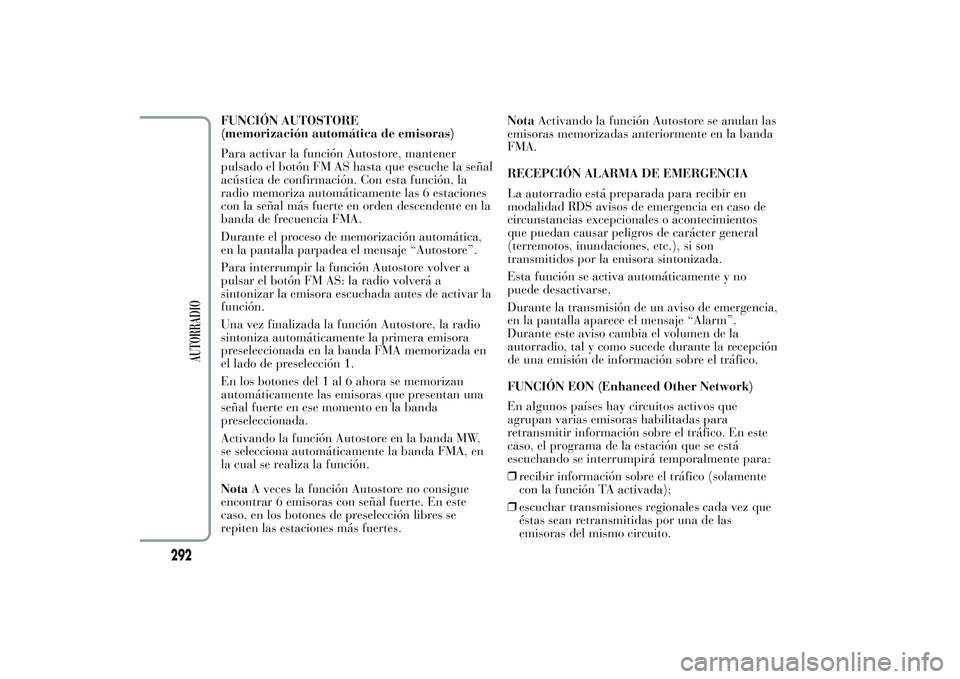 Lancia Ypsilon 2013  Manual de Empleo y Cuidado (in Spanish) FUNCIÓN AUTOSTORE
(memorización automática de emisoras)
Para activar la función Autostore, mantener
pulsado el botón FM AS hasta que escuche la señal
acústica de confirmación. Con esta funció