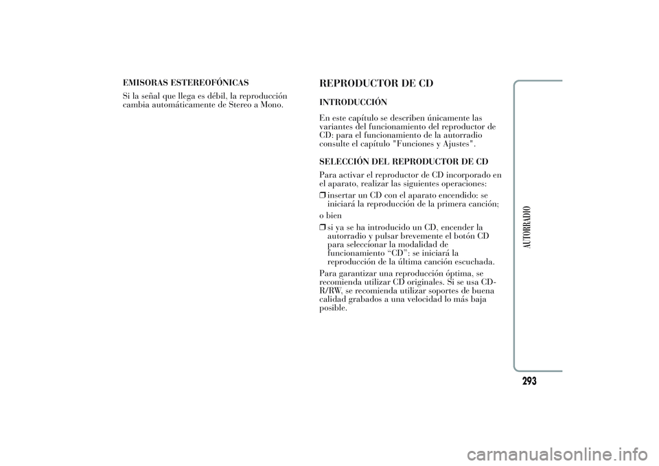 Lancia Ypsilon 2013  Manual de Empleo y Cuidado (in Spanish) EMISORAS ESTEREOFÓNICAS
Si la señal que llega es débil, la reproducción
cambia automáticamente de Stereo a Mono.
REPRODUCTOR DE CDINTRODUCCIÓN
En este capítulo se describen únicamente las
vari