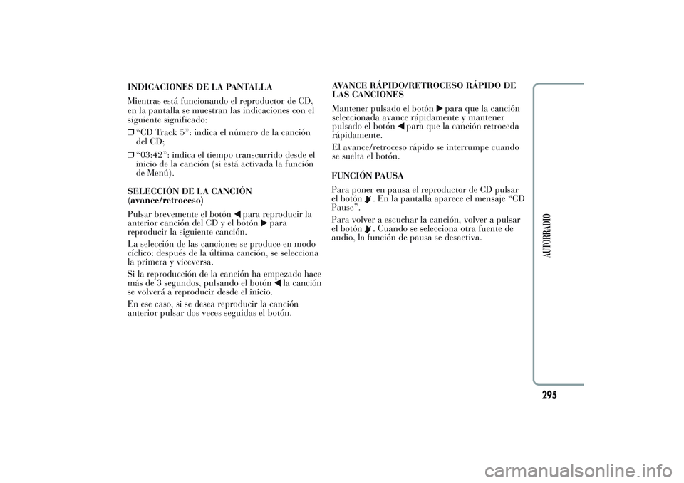 Lancia Ypsilon 2013  Manual de Empleo y Cuidado (in Spanish) ❒“03:42”: indica el tiempo transcurrido desde el
inicio de la canción (si está activada la función
de Menú).
SELECCIÓN DE LA CANCIÓN
(avance/retroceso)
Pulsar brevemente el botón
para rep