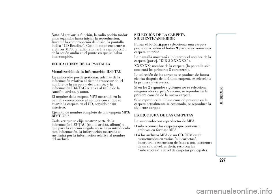 Lancia Ypsilon 2013 Manual de Empleo y Cuidado (in Spanish) NotaAl activar la función, la radio podría tardar
unos segundos hasta iniciar la reproducción.
Durante la comprobación del disco, la pantalla
indica “CD Reading”. Cuando no se encuentren
archi Lancia Ypsilon 2013 Manual de Empleo y Cuidado (in Spanish) NotaAl activar la función, la radio podría tardar
unos segundos hasta iniciar la reproducción.
Durante la comprobación del disco, la pantalla
indica “CD Reading”. Cuando no se encuentren
archi