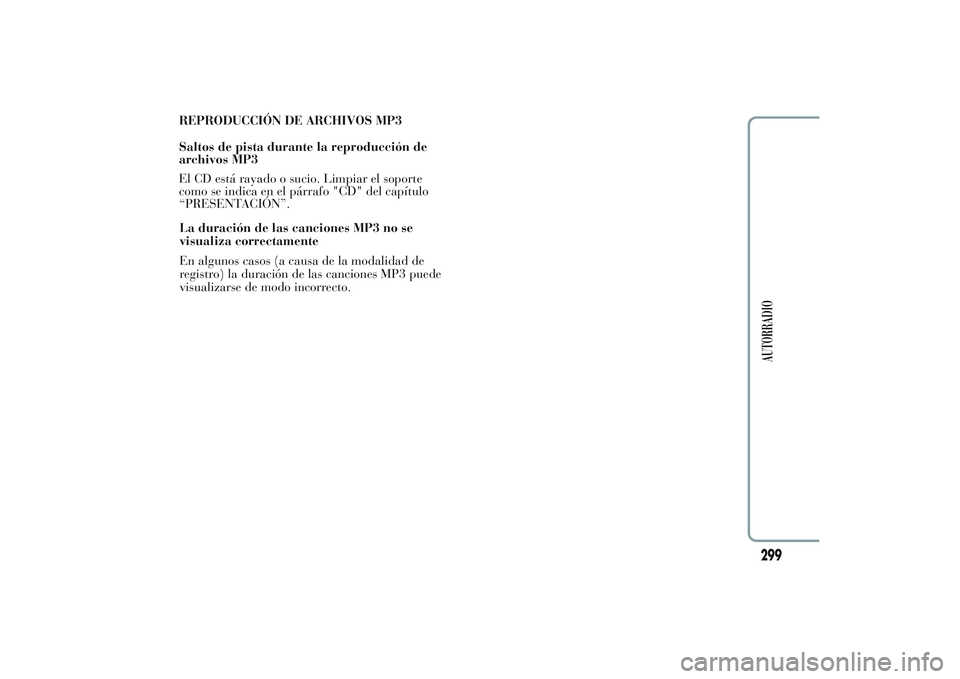 Lancia Ypsilon 2013 Manual de Empleo y Cuidado (in Spanish) REPRODUCCIÓN DE ARCHIVOS MP3
Saltos de pista durante la reproducción de
archivos MP3
El CD está rayado o sucio. Limpiar el soporte
como se indica en el párrafo "CD" del capítulo
“PRESEN Lancia Ypsilon 2013 Manual de Empleo y Cuidado (in Spanish) REPRODUCCIÓN DE ARCHIVOS MP3
Saltos de pista durante la reproducción de
archivos MP3
El CD está rayado o sucio. Limpiar el soporte
como se indica en el párrafo "CD" del capítulo
“PRESEN
