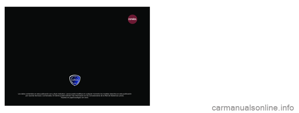 Lancia Ypsilon 2014 Manual de Empleo y Cuidado (in Spanish) Los datos contenidos en esta publicación son a título indicativo. Lancia podrá modificar en cualquier momento los modelos descritos en esta publicación
por razones técnicas o comerciales. El Cli Lancia Ypsilon 2014 Manual de Empleo y Cuidado (in Spanish) Los datos contenidos en esta publicación son a título indicativo. Lancia podrá modificar en cualquier momento los modelos descritos en esta publicación
por razones técnicas o comerciales. El Cli