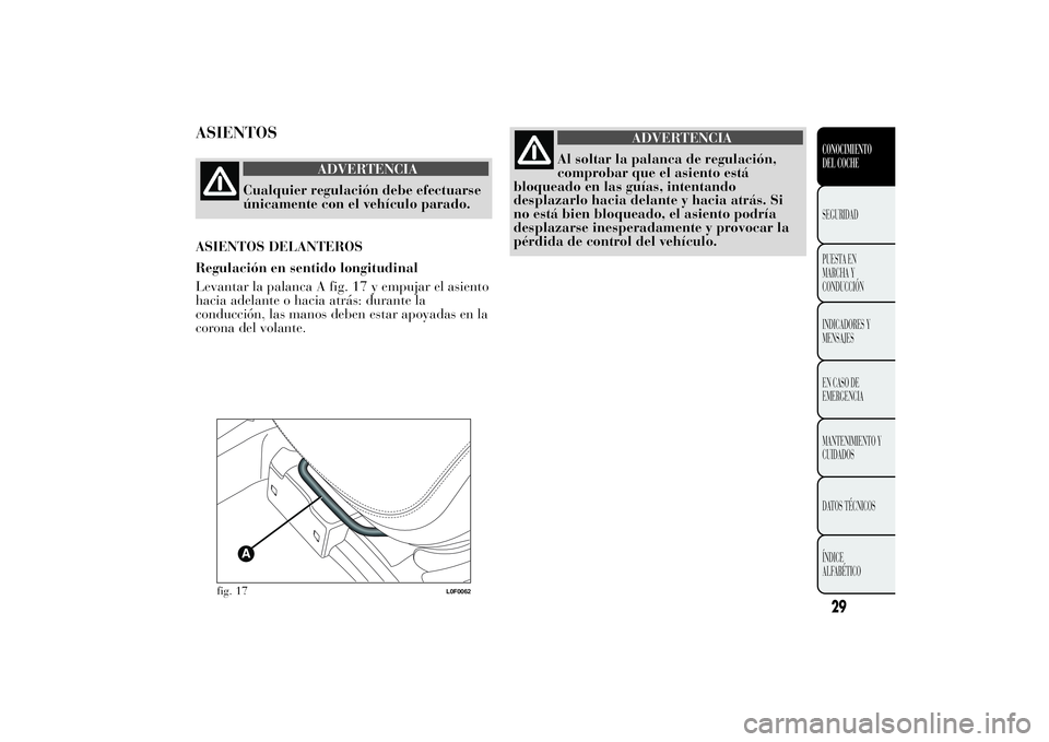 Lancia Ypsilon 2013  Manual de Empleo y Cuidado (in Spanish) ASIENTOS
ADVERTENCIA
Cualquier regulación debe efectuarse
únicamente con el vehículo parado.
ASIENTOS DELANTEROS
Regulación en sentido longitudinal
Levantar la palanca A fig. 17 y empujar el asien