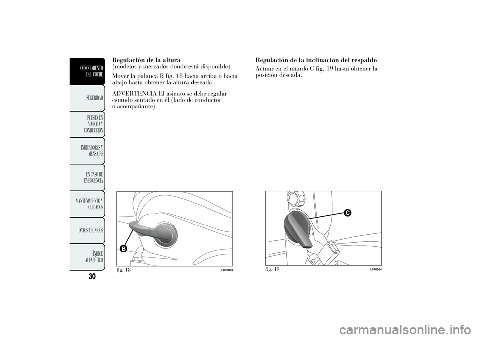 Lancia Ypsilon 2013  Manual de Empleo y Cuidado (in Spanish) Regulación de la inclinación del respaldo
Actuar en el mando C fig. 19 hasta obtener la
posición deseada.
fig. 19
L0F0064
30
CONOCIMIENTO
DEL COCHE
SEGURIDAD
PUESTA EN
MARCHA Y
CONDUCCIÓN
INDICADO