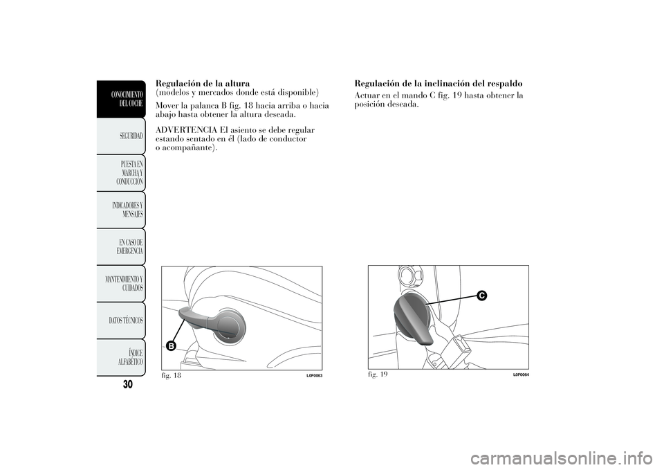 Lancia Ypsilon 2014 Manual de Empleo y Cuidado (in Spanish) Regulación de la inclinación del respaldo
Actuar en el mando C fig. 19 hasta obtener la
posición deseada.
fig. 19
L0F0064
30
CONOCIMIENTO
DEL COCHE
SEGURIDAD
PUESTA EN
MARCHA Y
CONDUCCIÓN
INDICADO Lancia Ypsilon 2014 Manual de Empleo y Cuidado (in Spanish) Regulación de la inclinación del respaldo
Actuar en el mando C fig. 19 hasta obtener la
posición deseada.
fig. 19
L0F0064
30
CONOCIMIENTO
DEL COCHE
SEGURIDAD
PUESTA EN
MARCHA Y
CONDUCCIÓN
INDICADO