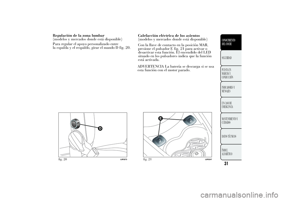 Lancia Ypsilon 2013  Manual de Empleo y Cuidado (in Spanish) Regulación de la zona lumbar
(modelos y mercados donde está disponible)
la espalda y el respaldo, girar el mando D fig. 20.Calefacción eléctrica de los asientos
(modelos y mercados donde está dis