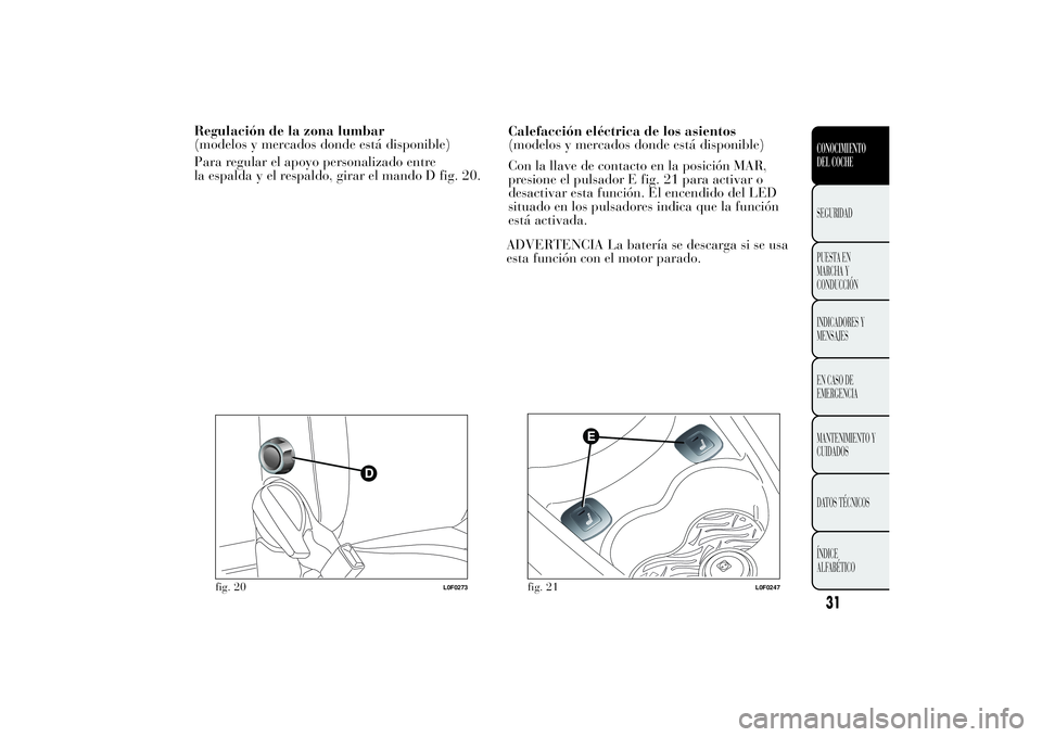 Lancia Ypsilon 2014 Manual de Empleo y Cuidado (in Spanish) Regulación de la zona lumbar
(modelos y mercados donde está disponible)
la espalda y el respaldo, girar el mando D fig. 20.Calefacción eléctrica de los asientos
(modelos y mercados donde está dis Lancia Ypsilon 2014 Manual de Empleo y Cuidado (in Spanish) Regulación de la zona lumbar
(modelos y mercados donde está disponible)
la espalda y el respaldo, girar el mando D fig. 20.Calefacción eléctrica de los asientos
(modelos y mercados donde está dis