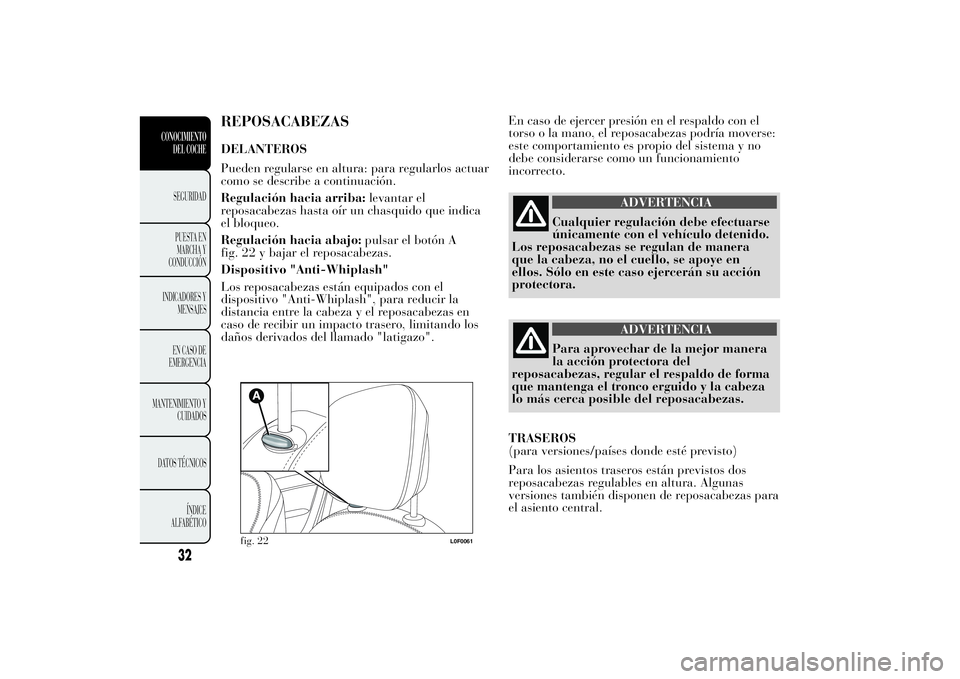 Lancia Ypsilon 2014 Manual de Empleo y Cuidado (in Spanish) REPOSACABEZASDELANTEROS
Pueden regularse en altura: para regularlos actuar
como se describe a continuación.
Regulación hacia arriba:levantar el
reposacabezas hasta oír un chasquido que indica
el bl Lancia Ypsilon 2014 Manual de Empleo y Cuidado (in Spanish) REPOSACABEZASDELANTEROS
Pueden regularse en altura: para regularlos actuar
como se describe a continuación.
Regulación hacia arriba:levantar el
reposacabezas hasta oír un chasquido que indica
el bl