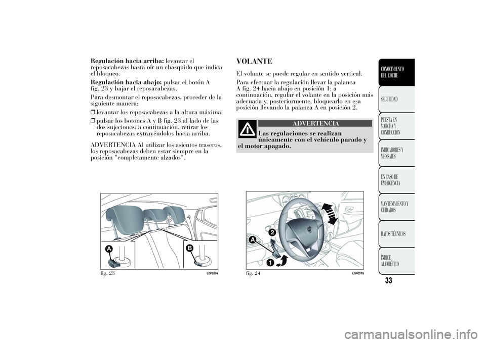Lancia Ypsilon 2014 Manual de Empleo y Cuidado (in Spanish) Regulación hacia arriba:levantar el
reposacabezas hasta oír un chasquido que indica
el bloqueo.
Regulación hacia abajo:pulsar el botón A
fig. 23 y bajar el reposacabezas.
Para desmontar el reposac Lancia Ypsilon 2014 Manual de Empleo y Cuidado (in Spanish) Regulación hacia arriba:levantar el
reposacabezas hasta oír un chasquido que indica
el bloqueo.
Regulación hacia abajo:pulsar el botón A
fig. 23 y bajar el reposacabezas.
Para desmontar el reposac