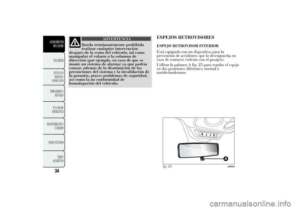 Lancia Ypsilon 2013  Manual de Empleo y Cuidado (in Spanish) ADVERTENCIA
Queda terminantemente prohibido
realizar cualquier intervención
después de la venta del vehículo, tal como
manipular el volante o la columna de
dirección (por ejemplo, en caso de que s
