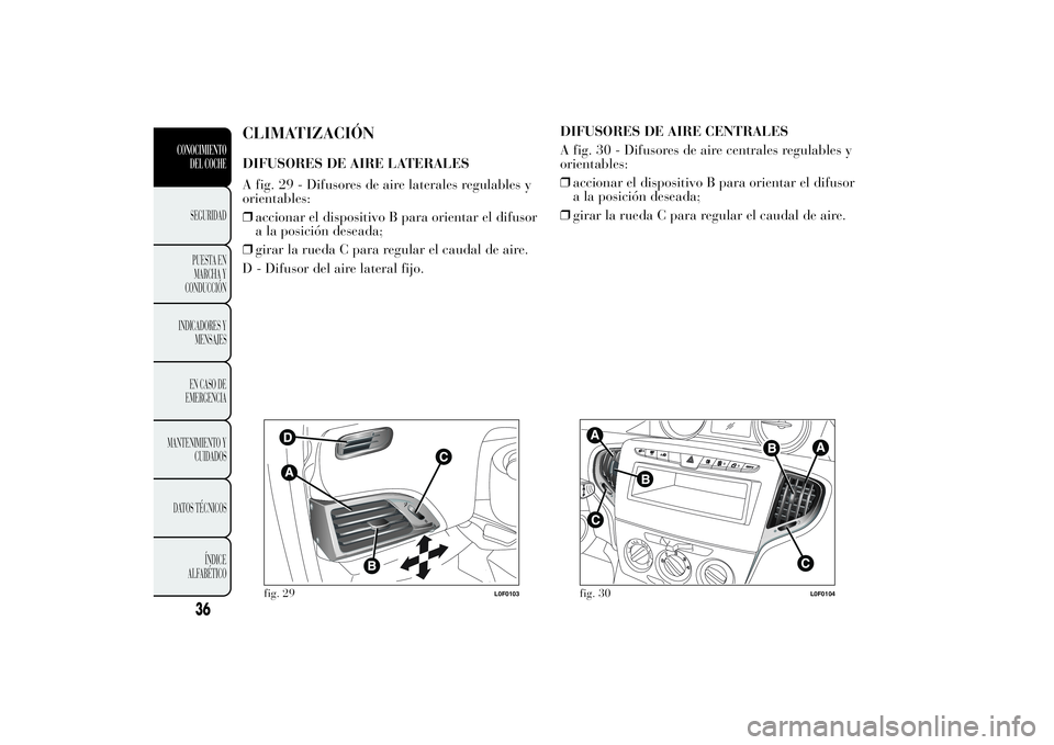 Lancia Ypsilon 2013  Manual de Empleo y Cuidado (in Spanish) CLIMATIZACIÓNDIFUSORES DE AIRE LATERALES
A fig. 29 - Difusores de aire laterales regulables y
orientables:
❒accionar el dispositivo B para orientar el difusor
a la posición deseada;
❒girar la ru