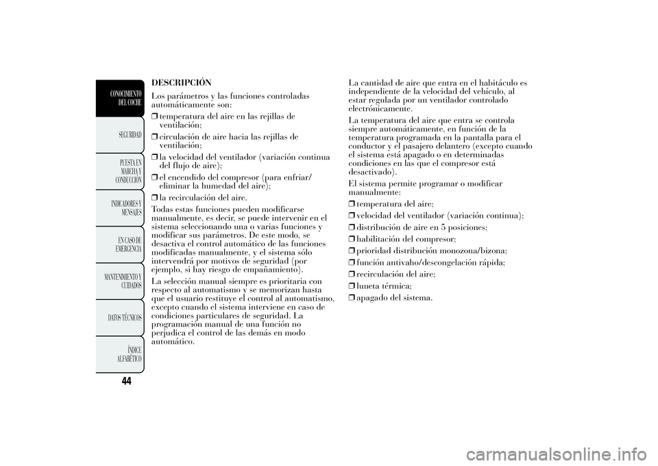 Lancia Ypsilon 2013  Manual de Empleo y Cuidado (in Spanish) DESCRIPCIÓN
Los parámetros y las funciones controladas
automáticamente son:
❒temperatura del aire en las rejillas de
ventilación;
❒circulación de aire hacia las rejillas de
ventilación;
❒l