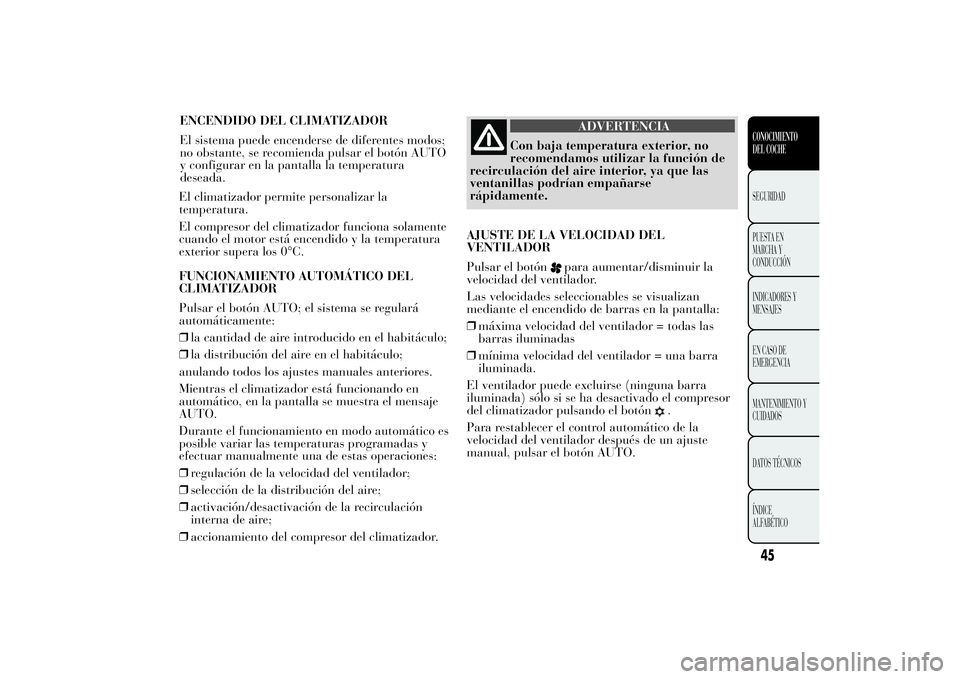 Lancia Ypsilon 2013  Manual de Empleo y Cuidado (in Spanish) El climatizador permite personalizar la
temperatura.
El compresor del climatizador funciona solamente
cuando el motor está encendido y la temperatura
exterior supera los 0°C.
FUNCIONAMIENTO AUTOMÁT