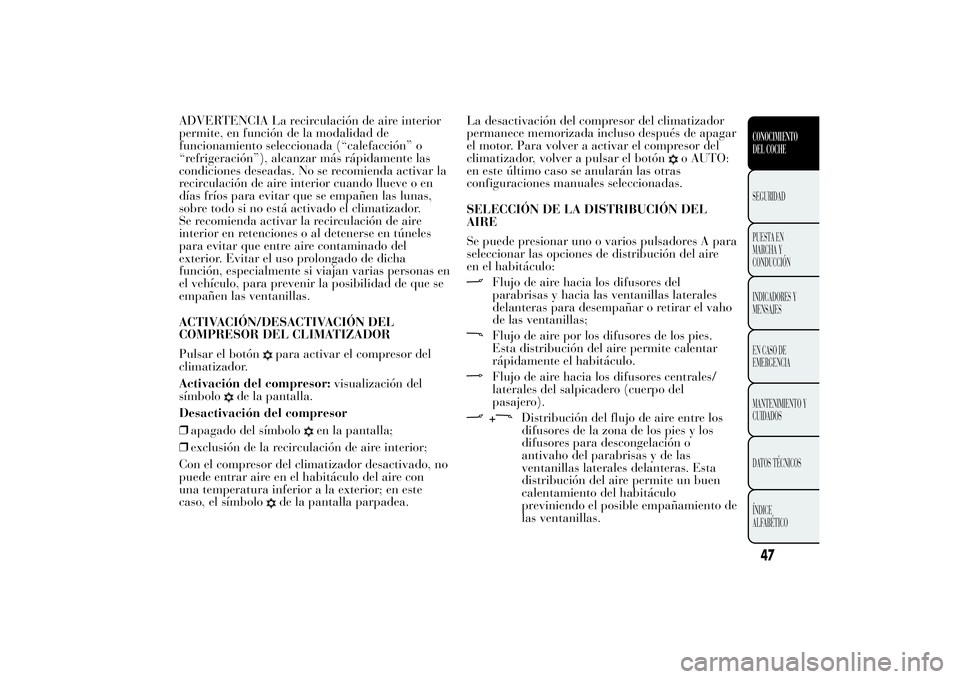 Lancia Ypsilon 2013 Manual de Empleo y Cuidado (in Spanish) ADVERTENCIA La recirculación de aire interior
permite, en función de la modalidad de
funcionamiento seleccionada (“calefacción” o
“refrigeración”), alcanzar más rápidamente las
condicion Lancia Ypsilon 2013 Manual de Empleo y Cuidado (in Spanish) ADVERTENCIA La recirculación de aire interior
permite, en función de la modalidad de
funcionamiento seleccionada (“calefacción” o
“refrigeración”), alcanzar más rápidamente las
condicion