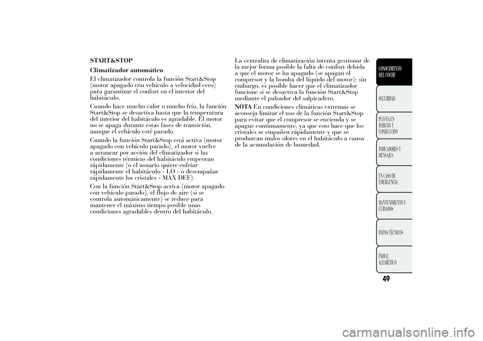 Lancia Ypsilon 2013 Manual de Empleo y Cuidado (in Spanish) START&STOP
Climatizador automático
El climatizador controla la función Start&Stop
(motor apagado con vehículo a velocidad cero)
para garantizar el confort en el interior del
habitáculo.
Cuando hac Lancia Ypsilon 2013 Manual de Empleo y Cuidado (in Spanish) START&STOP
Climatizador automático
El climatizador controla la función Start&Stop
(motor apagado con vehículo a velocidad cero)
para garantizar el confort en el interior del
habitáculo.
Cuando hac