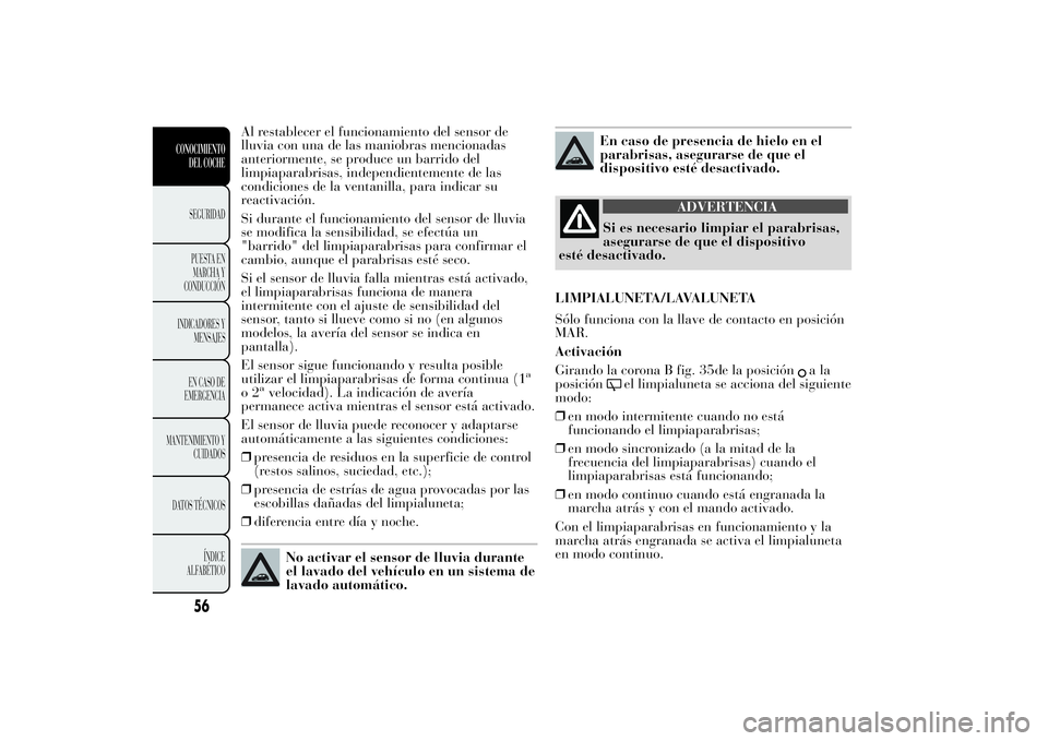 Lancia Ypsilon 2013 Manual de Empleo y Cuidado (in Spanish) Al restablecer el funcionamiento del sensor de
lluvia con una de las maniobras mencionadas
anteriormente, se produce un barrido del
limpiaparabrisas, independientemente de las
condiciones de la ventan Lancia Ypsilon 2013 Manual de Empleo y Cuidado (in Spanish) Al restablecer el funcionamiento del sensor de
lluvia con una de las maniobras mencionadas
anteriormente, se produce un barrido del
limpiaparabrisas, independientemente de las
condiciones de la ventan