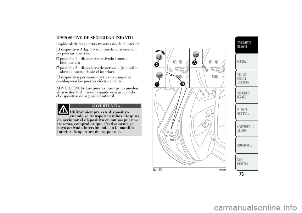 Lancia Ypsilon 2013  Manual de Empleo y Cuidado (in Spanish) DISPOSITIVO DE SEGURIDAD INFANTIL
Impide abrir las puertas traseras desde el interior.
El dispositivo A fig. 55 sólo puede activarse con
las puertas abiertas:
❒posición 1 - dispositivo activado (p