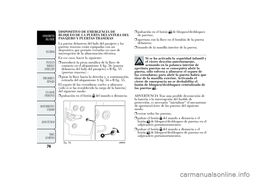 Lancia Ypsilon 2013  Manual de Empleo y Cuidado (in Spanish) DISPOSITIVO DE EMERGENCIA DE
BLOQUEO DE LA PUERTA DELANTERA DEL
PASAJERO Y PUERTAS TRASERAS
La puerta delantera del lado del pasajero y las
puertas traseras están equipadas con un
dispositivo que per