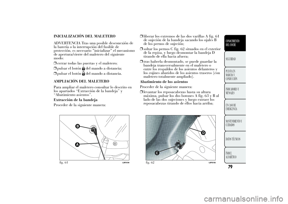 Lancia Ypsilon 2013 Manual de Empleo y Cuidado (in Spanish) INICIALIZACIÓN DEL MALETERO
ADVERTENCIA Tras una posible desconexión de
la batería o la interrupción del fusible de
protección, es necesario "inicializar" el mecanismo
de apertura/cierre Lancia Ypsilon 2013 Manual de Empleo y Cuidado (in Spanish) INICIALIZACIÓN DEL MALETERO
ADVERTENCIA Tras una posible desconexión de
la batería o la interrupción del fusible de
protección, es necesario "inicializar" el mecanismo
de apertura/cierre