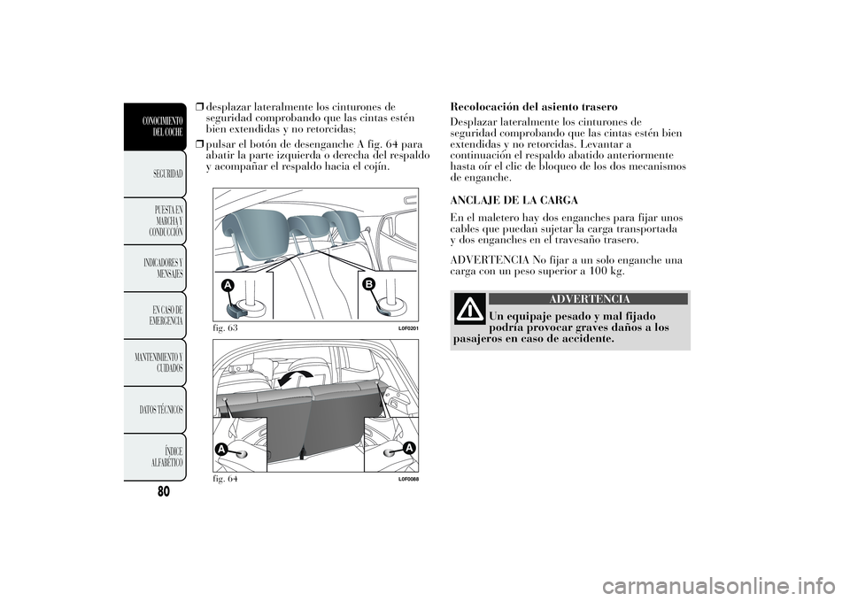 Lancia Ypsilon 2013 Manual de Empleo y Cuidado (in Spanish) ❒desplazar lateralmente los cinturones de
seguridad comprobando que las cintas estén
bien extendidas y no retorcidas;
❒pulsar el botón de desenganche A fig. 64 para
abatir la parte izquierda o d Lancia Ypsilon 2013 Manual de Empleo y Cuidado (in Spanish) ❒desplazar lateralmente los cinturones de
seguridad comprobando que las cintas estén
bien extendidas y no retorcidas;
❒pulsar el botón de desenganche A fig. 64 para
abatir la parte izquierda o d