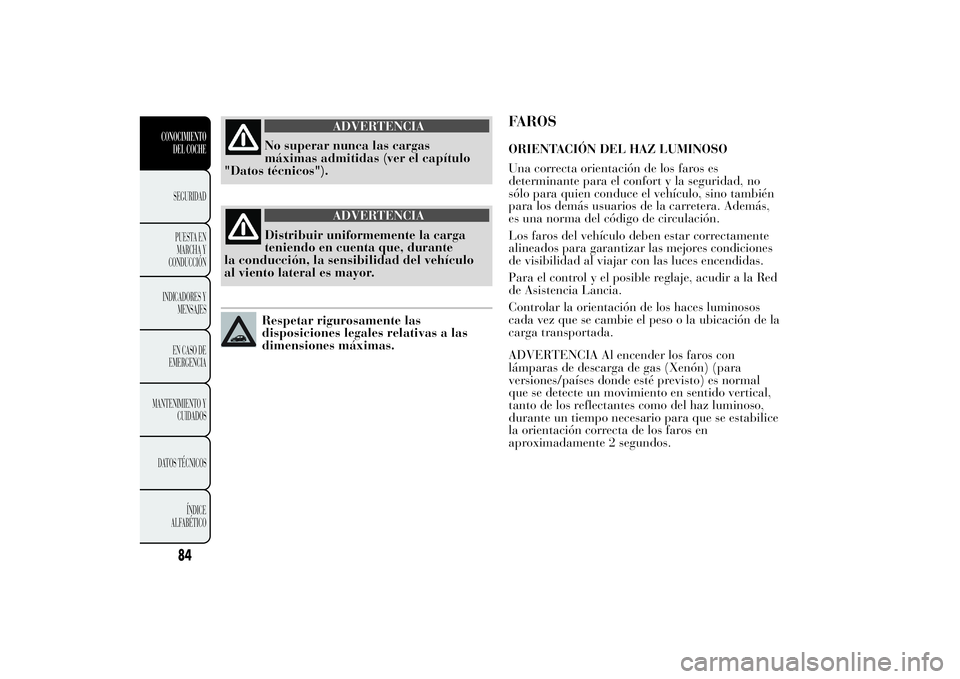 Lancia Ypsilon 2013 Manual de Empleo y Cuidado (in Spanish) ADVERTENCIA
No superar nunca las cargas
máximas admitidas (ver el capítulo
"Datos técnicos").
ADVERTENCIA
Distribuir uniformemente la carga
teniendo en cuenta que, durante
la conducción, l Lancia Ypsilon 2013 Manual de Empleo y Cuidado (in Spanish) ADVERTENCIA
No superar nunca las cargas
máximas admitidas (ver el capítulo
"Datos técnicos").
ADVERTENCIA
Distribuir uniformemente la carga
teniendo en cuenta que, durante
la conducción, l